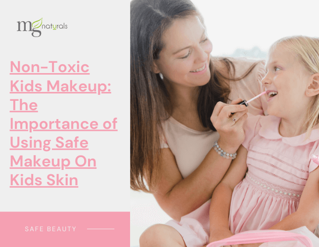 Non-Toxic Kids Makeup: The Importance of Using Safe Makeup On Kids Skin