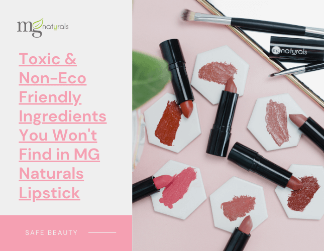 Toxic & Non-Eco Friendly Ingredients You Won't Find in MG Naturals Lipstick